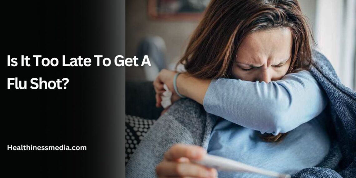 Is It Too Late To Get A Flu Shot?