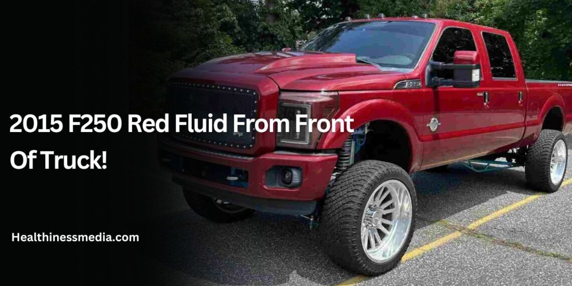 2015 F250 Red Fluid From Front Of Truck!