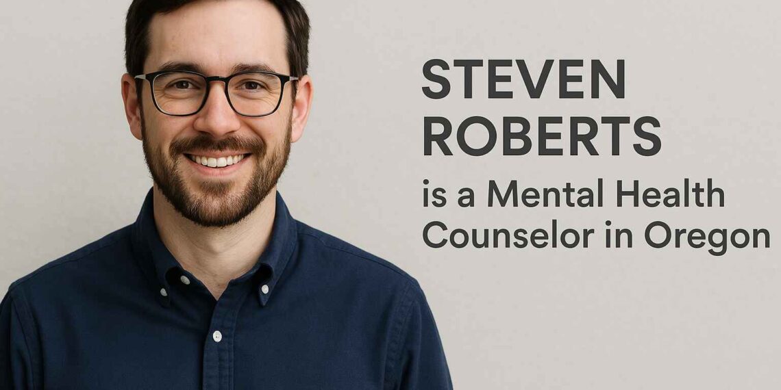 steven roberts is a mental health counselor in oregon